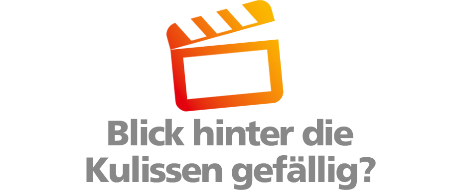 Blick hinter die Kulissen gefällig? Blick hinter die Kulissen gefällig?